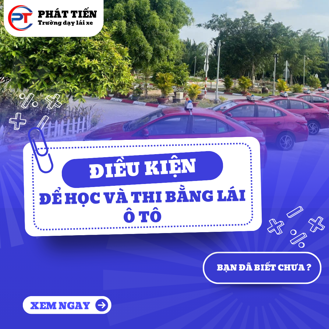 Điều Kiện Để Tham Gia Học Và Thi Bằng Lái Ô Tô - Trường Dạy Lái Xe Phát Tiến